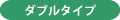 ダブルタイプ