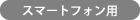 スマートフォン用