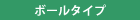 ボールタイプ