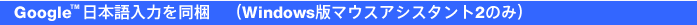 Google(TM) ���{����͂𓯍��iWindows�Ń}�E�X�A�V�X�^���g2�̂݁j