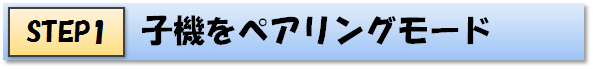 STEP1 子機をペアリングモード