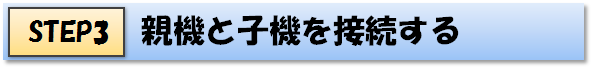 STEP3 親機と子機を接続する