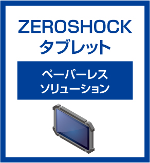 ZEROSHOCKタブレット ペーパーレスソリューション