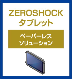 ZEROSHOCKタブレット ペーパーレスソリューション
