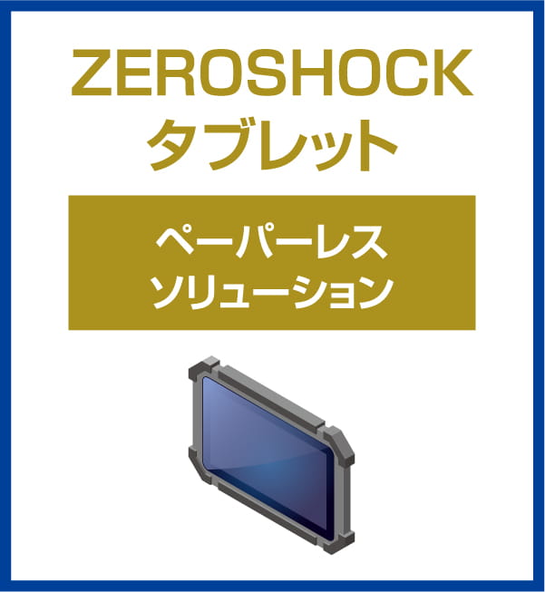 ZEROSHOCKタブレット ペーパーレスソリューション