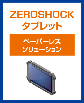 ZEROSHOCKタブレット　ペーパーレスソリューション