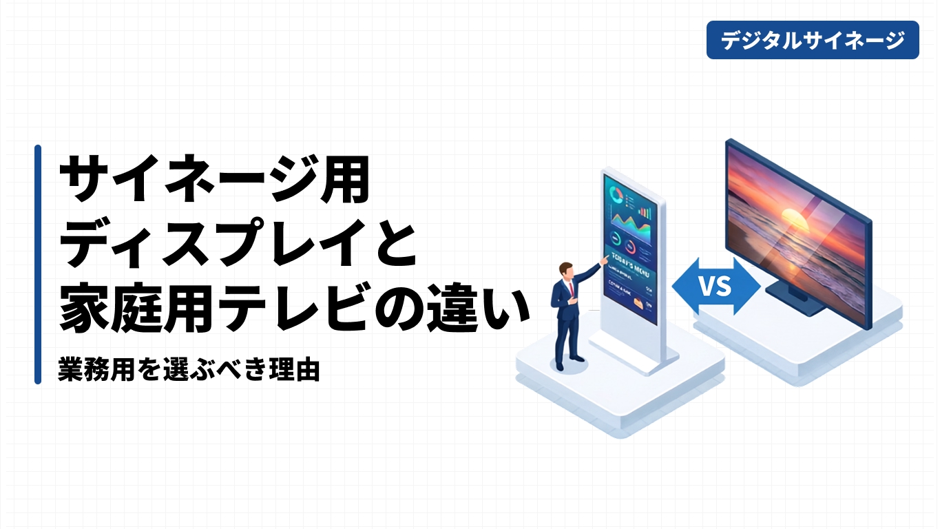 サイネージ用ディスプレイと家庭用テレビの違い｜業務用を選ぶべき理由