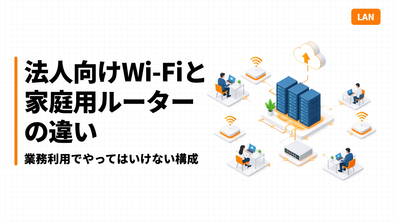 法人向けWi-Fiと家庭用ルーターの違い｜業務利用でやってはいけない構成