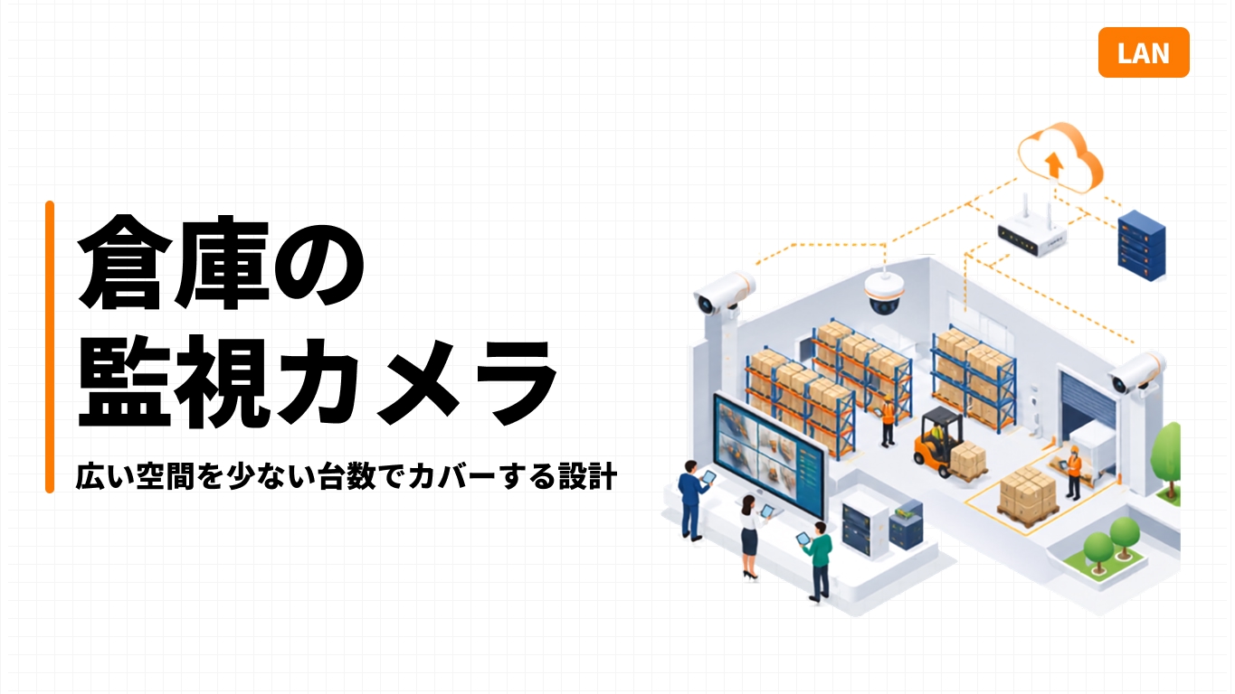 倉庫の監視カメラ｜広い空間を少ない台数でカバーする設計
