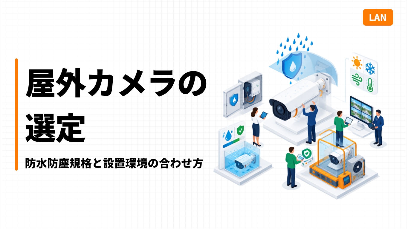 屋外カメラの選定｜防水防塵規格と設置環境の合わせ方
