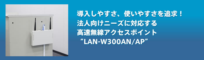 容易引入，追求使用方便！与面向法人的需要对应的高速的无线电存取点LAN-W300AN/AP