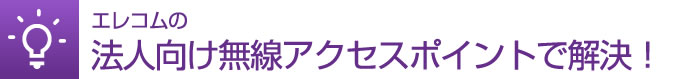 エレコムの法人向け無線アクセスポイントで解決！