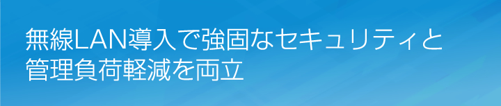 無線LAN導入と部門間セキュリティを両立