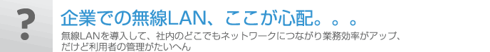 企業での無線LAN、ここが心配。。。