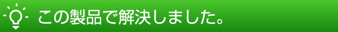 この製品で解決しました。