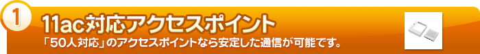 【11ac対応アクセスポイント】「50人対応」のアクセスポイントなら安定した通信が可能です。