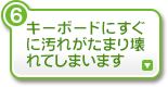 キーボードにすぐに汚れがたまり壊れてしまいます