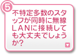 不特定多数のスタッフが同時に無線LANに接続しても大丈夫でしょうか？