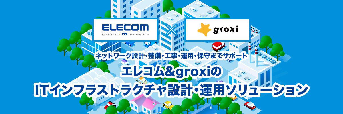 ネットワーク設計・整備・工事・運用・保守まで支援 エレコム＆groxiのITインフラストラクチャ設計・運用ソリューション モバイル表示バナー