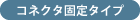 コネクタ固定タイプ