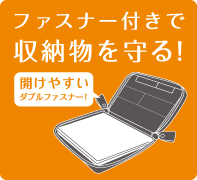 ファスナー付きで収納物を守る/開けやすいダブルファスナー