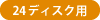 24ディスク用