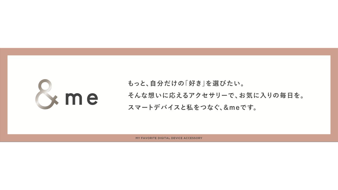スマートデバイスアクセサリーブランド「&me」とは？