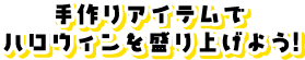 手作りアイテムでハロウィンを盛り上げよう！