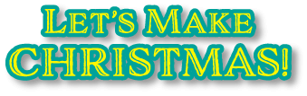 Let’s Make CHRISTMAS!