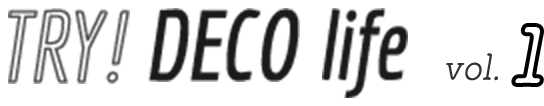 TRY DECO life vol.1