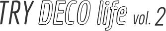 TRY DECO life vol.1