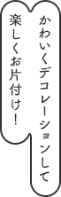 かわいくデコレーションして楽しくお片付け！