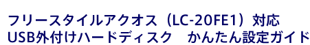 フリースタイルアクオス(フリースタイルAQUOS)(LC-20FE1)対応USB外付けハードディスク 簡単設定ガイド