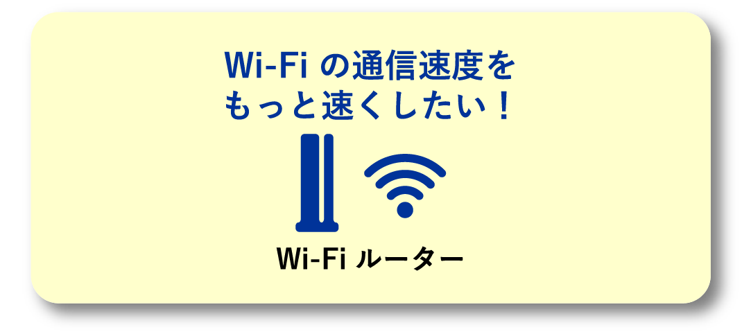 Wi-Fi の通信速度をもっと速くしたい！ Wi-Fi ルーター