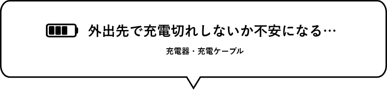 外出先で充電切れしないか不安になる…　充電器・バッテリー・充電ケーブル