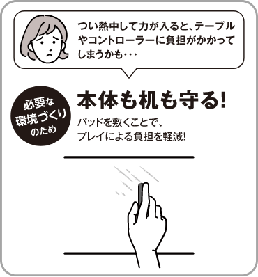 パッドを敷くことでプレイによる負担を軽減！