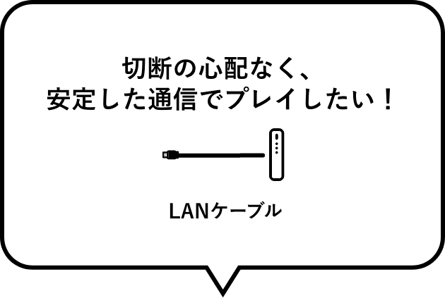 切断の心配なく、安定した通信でプレイしたい！　LANケーブル