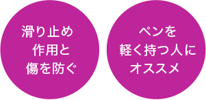 滑り止め作用と傷を防ぐ／ペンを軽く持つ人にオススメ