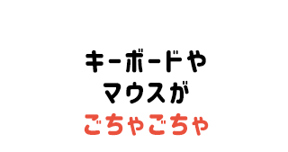 キーボードやマウスがごちゃごちゃ