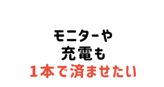 モニターや充電も1本で済ませたい