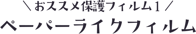 おすすめ保護フィルム１　ペーパーライクフィルム