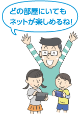 どの部屋にいてもネットが楽しめるね!