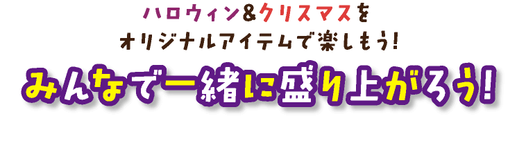 ハロウィン&クリスマスをオリジナルアイテムで楽しもう！みんなで一緒に盛り上がろう！Halloween ＆ Christmas