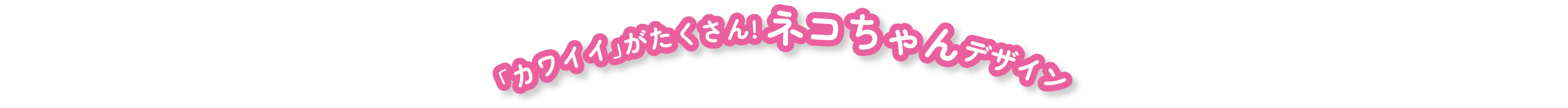 「カワイイ」がたくさん! ネコちゃんデザイン