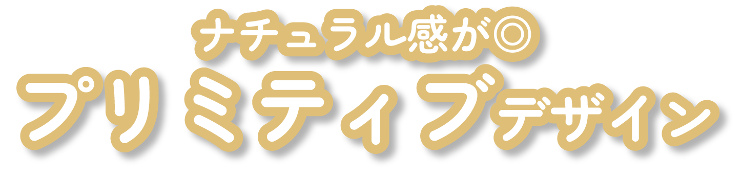 ナチュラル感が◎プリミティブデザイン