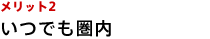 メリット2:いつでも圏内