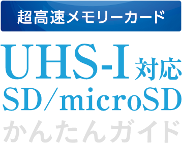 超高速メモリーカードUHS-Ⅰ対応SD/microSDかんたんガイド