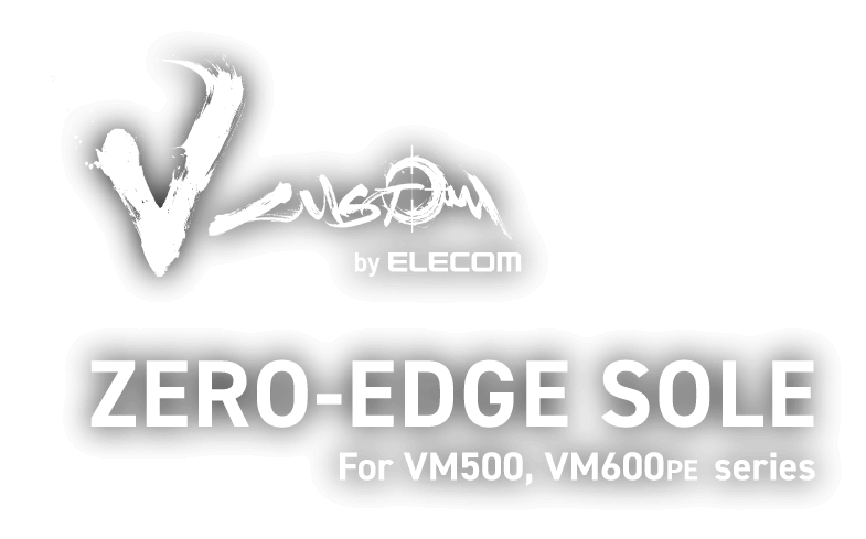 V CUSTOM by ELECOM ZERO-EDGE SOLE For VM500, VM600PE series