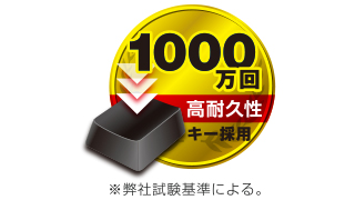 1000万回高耐久キー採用 1000万回高耐久キー採用