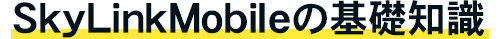 SkyLinkMobileの基礎知識